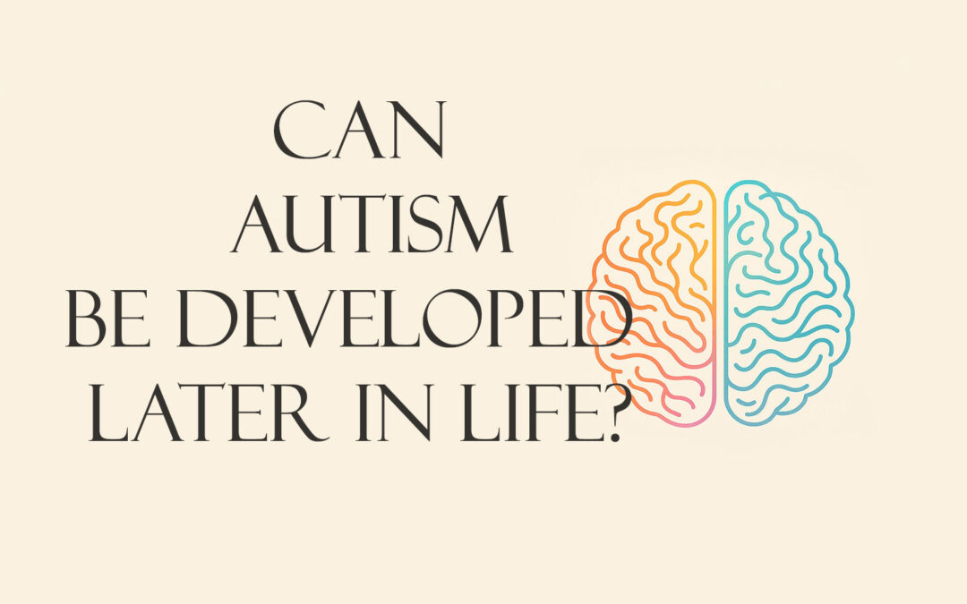 Can Autism be Developed Later in Life?