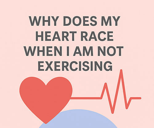 Why Does My Heart Race When I am Not Exercising?